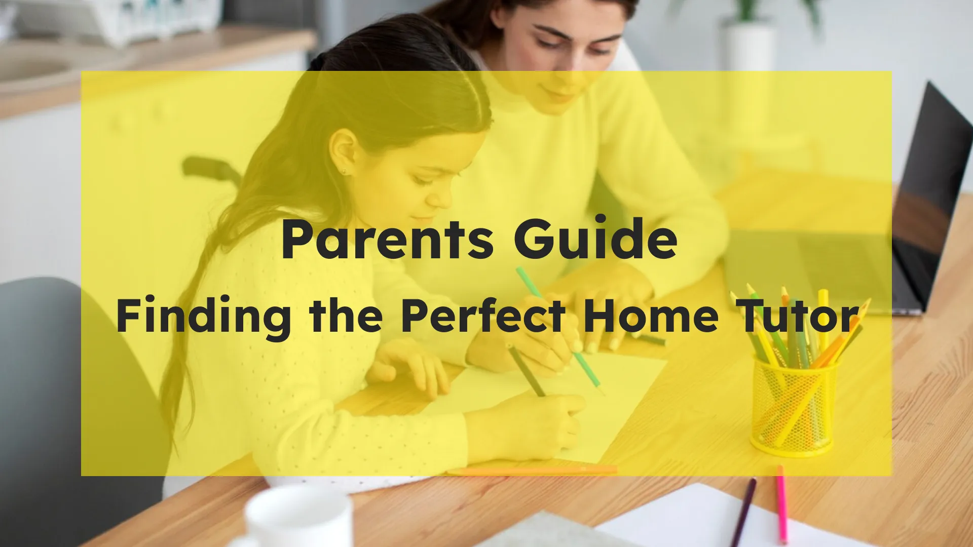 Finding the Perfect Home Tutor: A Guide for Parents