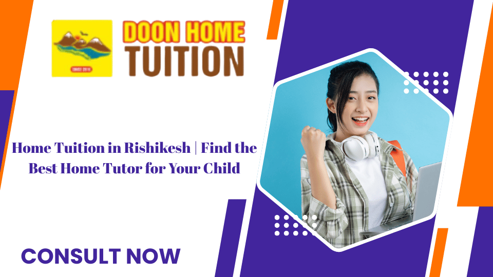 Home Tuition in Rishikesh | Find the Best Home Tutor for Your Child
