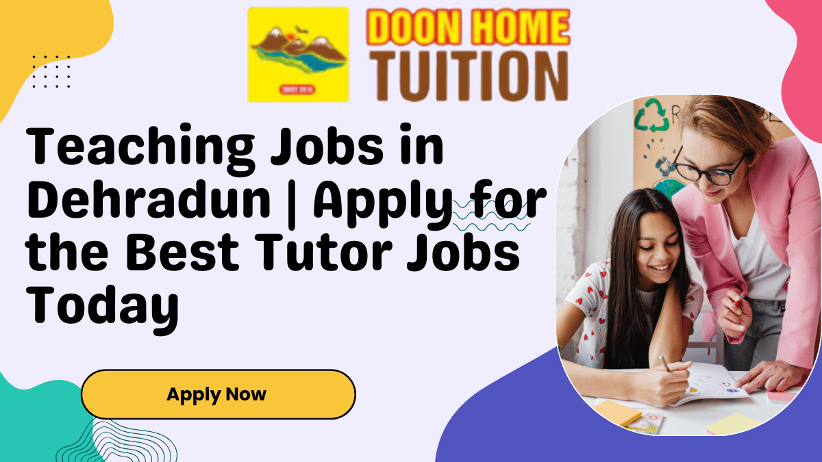 Teaching Jobs in Dehradun Apply for the Best Tutor Jobs Today